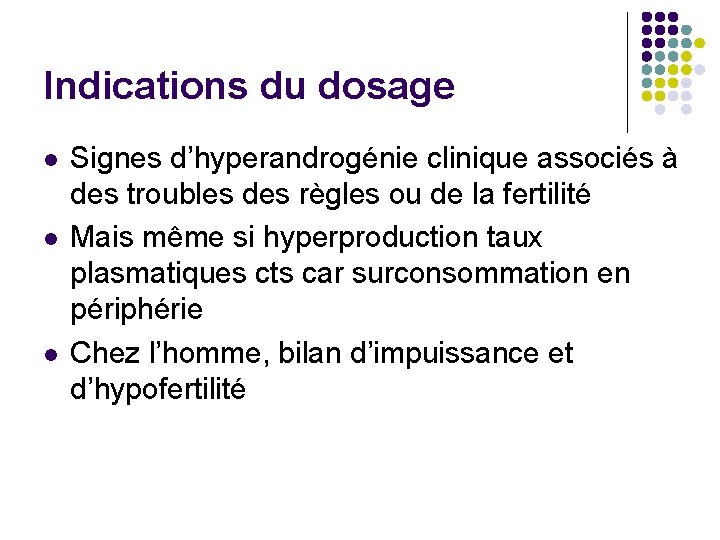 Indications du dosage l l l Signes d’hyperandrogénie clinique associés à des troubles des
