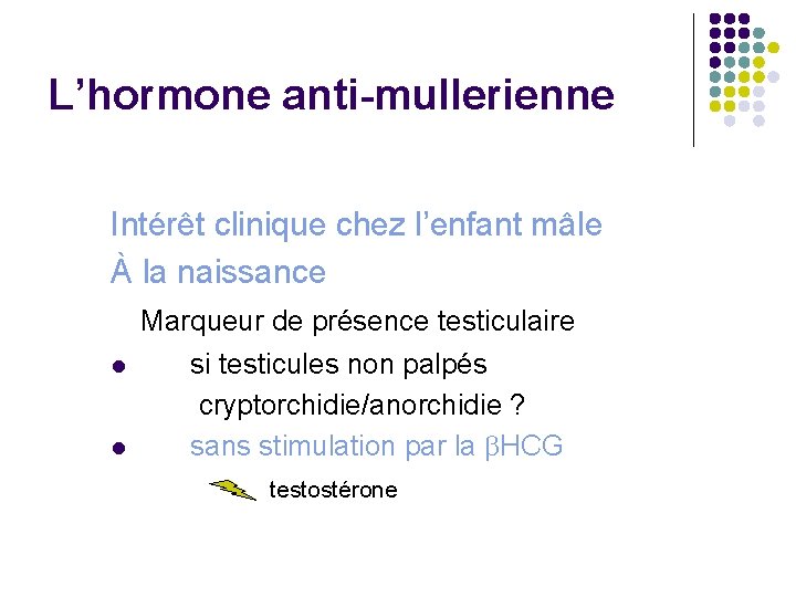 L’hormone anti-mullerienne Intérêt clinique chez l’enfant mâle À la naissance l l Marqueur de