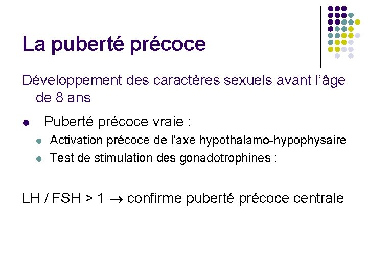 La puberté précoce Développement des caractères sexuels avant l’âge de 8 ans l Puberté