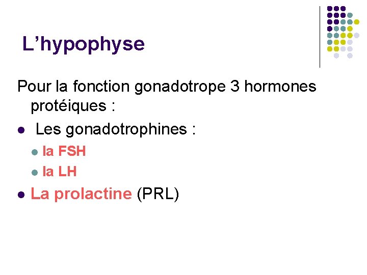 L’hypophyse Pour la fonction gonadotrope 3 hormones protéiques : l Les gonadotrophines : l