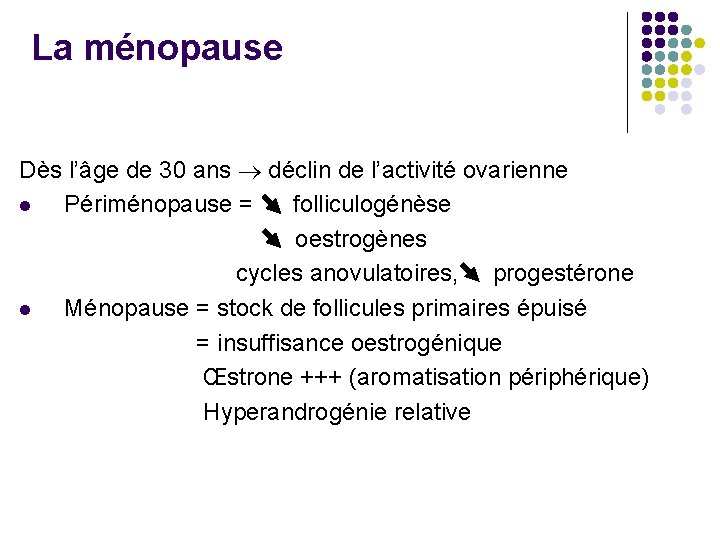 La ménopause Dès l’âge de 30 ans déclin de l’activité ovarienne l Périménopause =