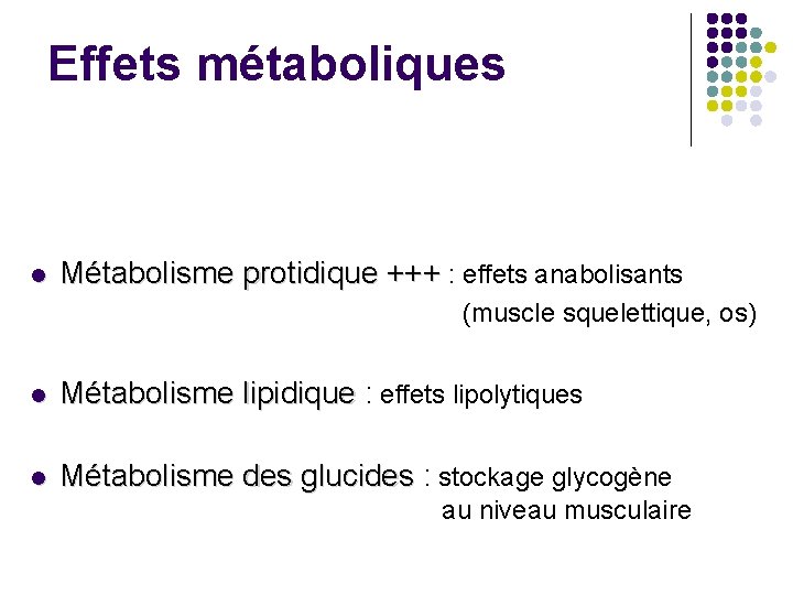 Effets métaboliques l Métabolisme protidique +++ : effets anabolisants (muscle squelettique, os) l Métabolisme