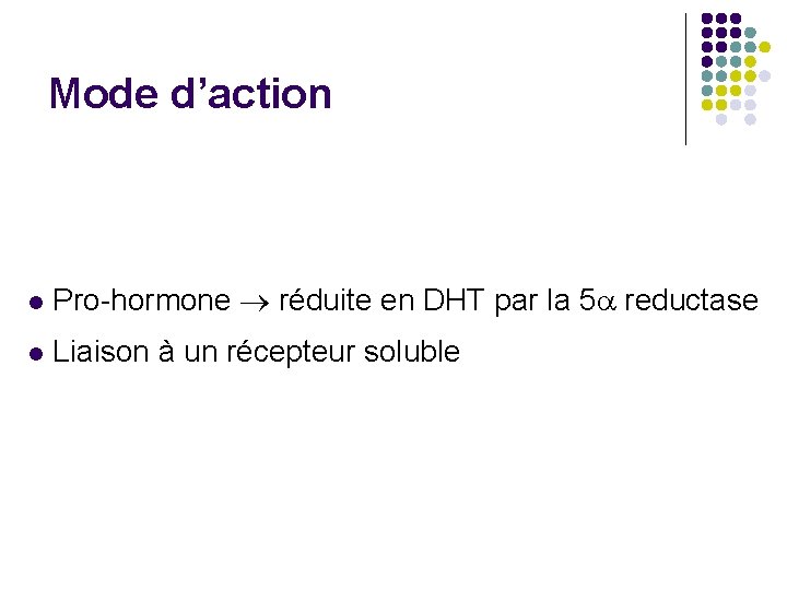 Mode d’action l Pro-hormone réduite en DHT par la 5 reductase l Liaison à