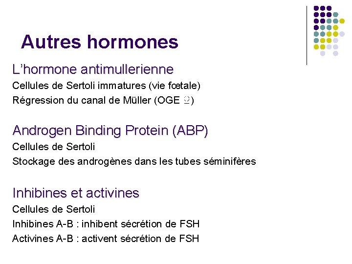 Autres hormones L’hormone antimullerienne Cellules de Sertoli immatures (vie fœtale) Régression du canal de