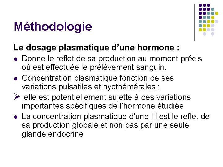 Méthodologie Le dosage plasmatique d’une hormone : Donne le reflet de sa production au