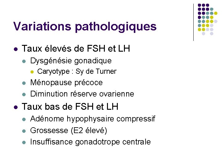 Variations pathologiques l Taux élevés de FSH et LH l Dysgénésie gonadique l l
