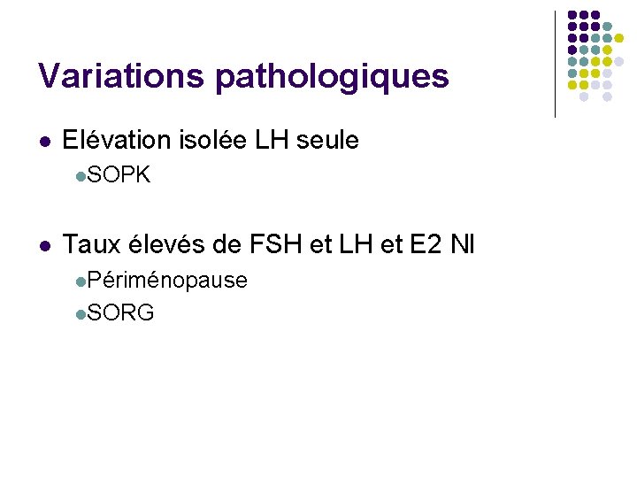 Variations pathologiques l Elévation isolée LH seule l. SOPK l Taux élevés de FSH