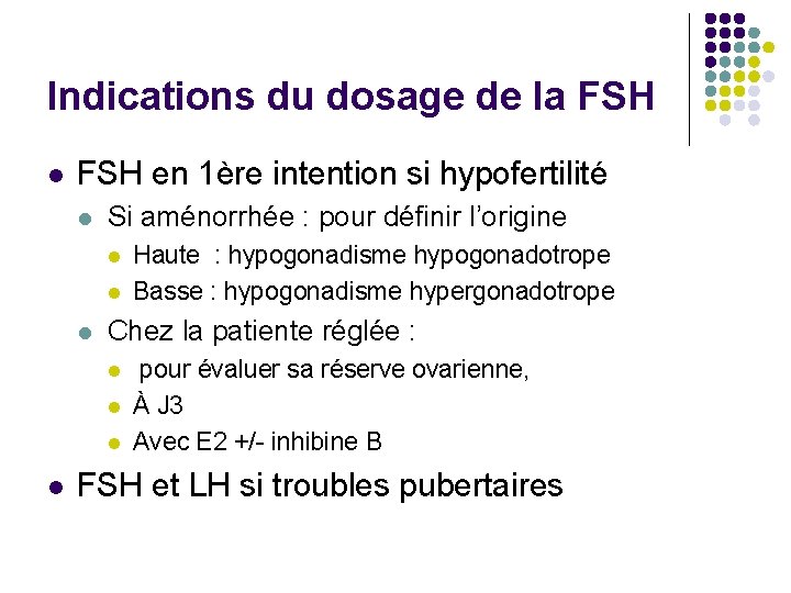 Indications du dosage de la FSH l FSH en 1ère intention si hypofertilité l