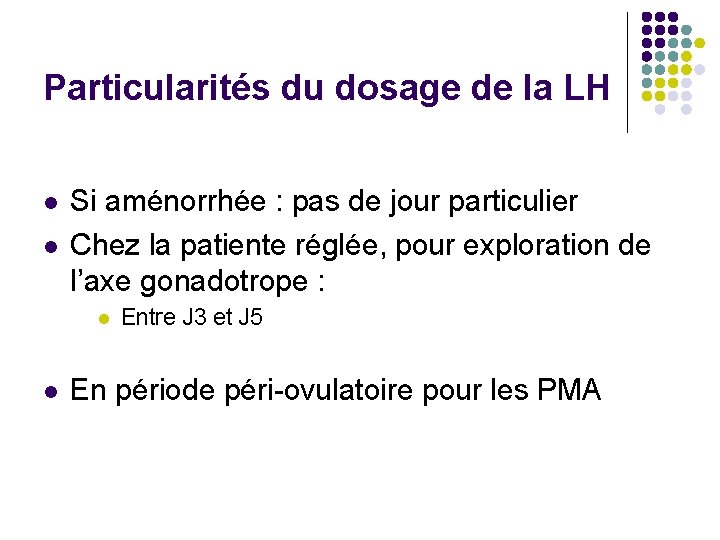Particularités du dosage de la LH l l Si aménorrhée : pas de jour