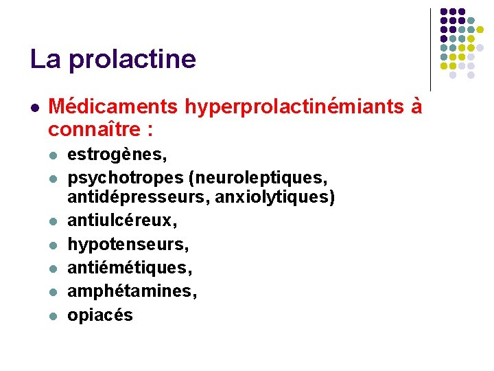 La prolactine l Médicaments hyperprolactinémiants à connaître : l l l l estrogènes, psychotropes
