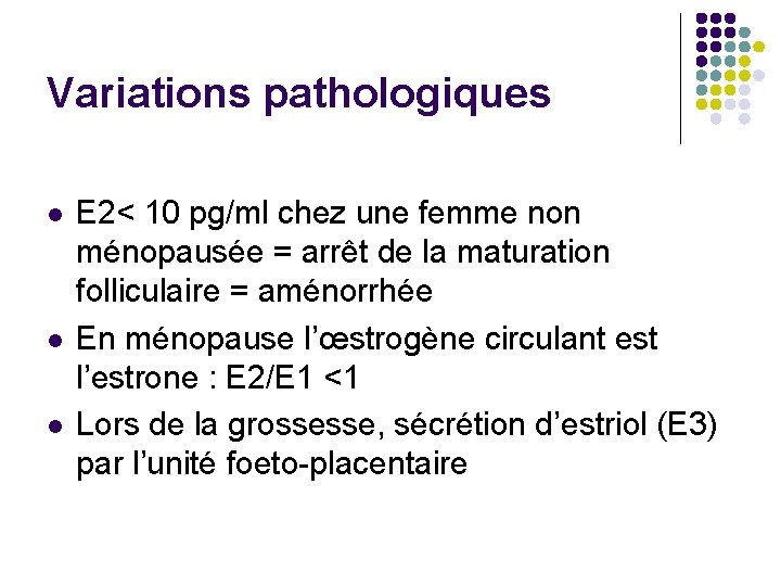 Variations pathologiques l l l E 2< 10 pg/ml chez une femme non ménopausée