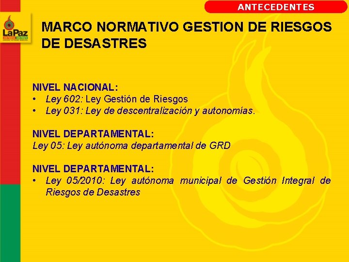 ANTECEDENTES MARCO NORMATIVO GESTION DE RIESGOS DE DESASTRES NIVEL NACIONAL: • Ley 602: Ley