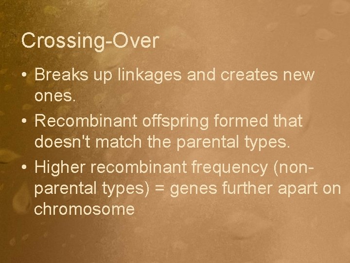 Crossing-Over • Breaks up linkages and creates new ones. • Recombinant offspring formed that