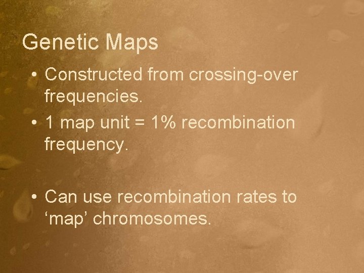 Genetic Maps • Constructed from crossing-over frequencies. • 1 map unit = 1% recombination