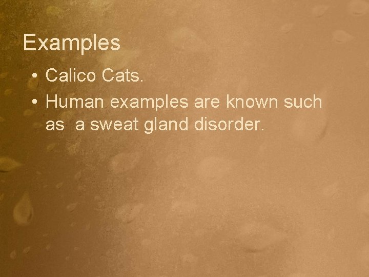 Examples • Calico Cats. • Human examples are known such as a sweat gland