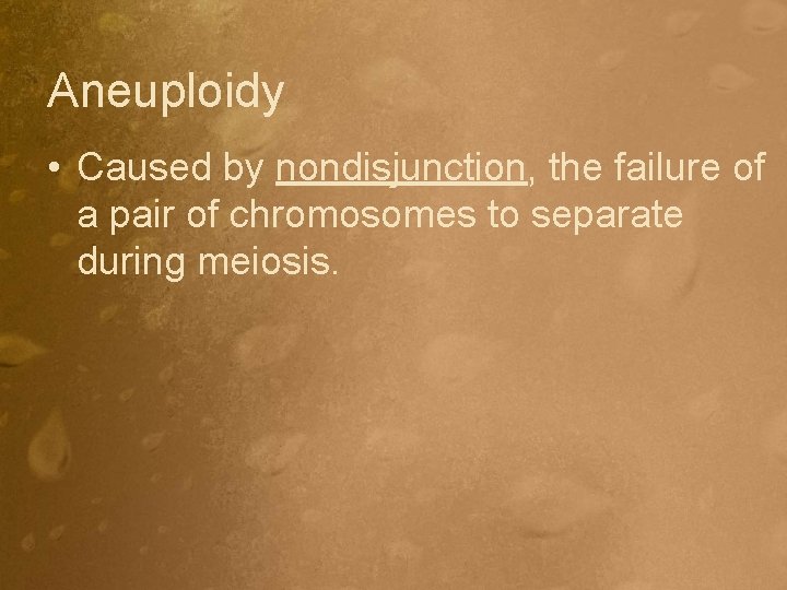 Aneuploidy • Caused by nondisjunction, the failure of a pair of chromosomes to separate