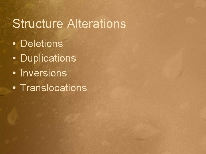 Structure Alterations • • Deletions Duplications Inversions Translocations 