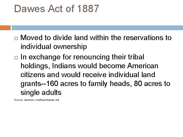 Dawes Act of 1887 Moved to divide land within the reservations to individual ownership