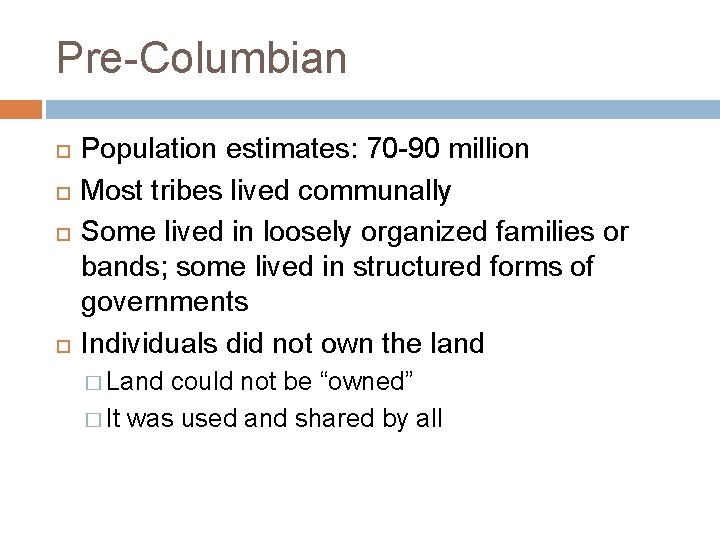 Pre-Columbian Population estimates: 70 -90 million Most tribes lived communally Some lived in loosely