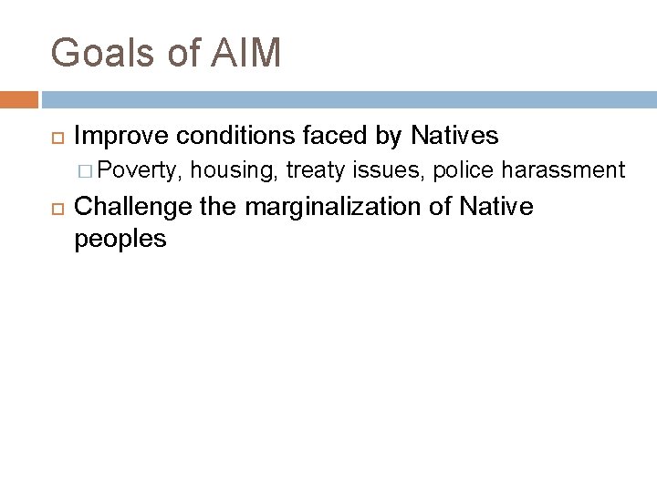 Goals of AIM Improve conditions faced by Natives � Poverty, housing, treaty issues, police