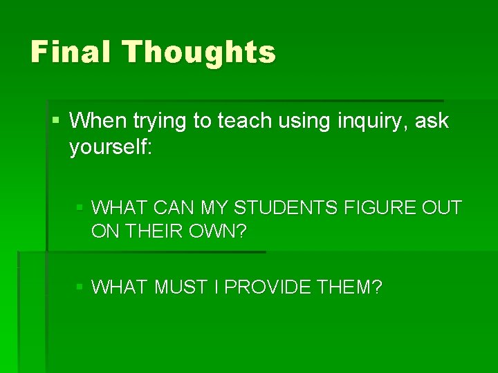 Final Thoughts § When trying to teach using inquiry, ask yourself: § WHAT CAN
