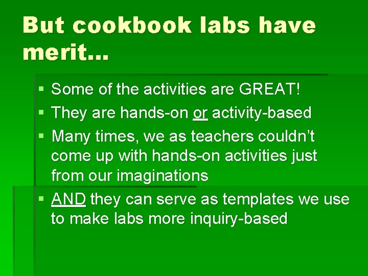 But cookbook labs have merit… § § § Some of the activities are GREAT!