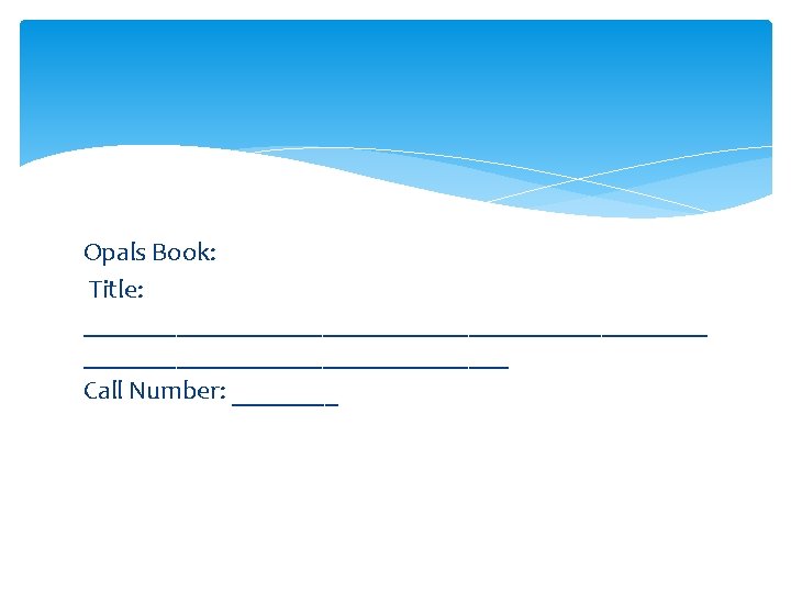 Opals Book: Title: ________________________ Call Number: ____ 