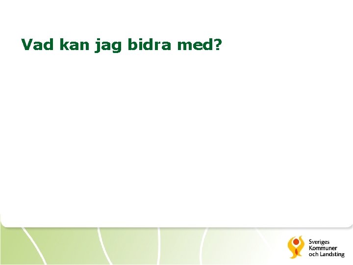 Vad kan jag bidra med? 