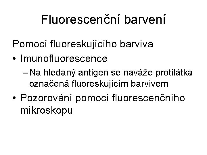 Fluorescenční barvení Pomocí fluoreskujícího barviva • Imunofluorescence – Na hledaný antigen se naváže protilátka