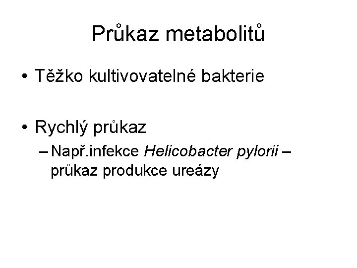 Průkaz metabolitů • Těžko kultivovatelné bakterie • Rychlý průkaz – Např. infekce Helicobacter pylorii