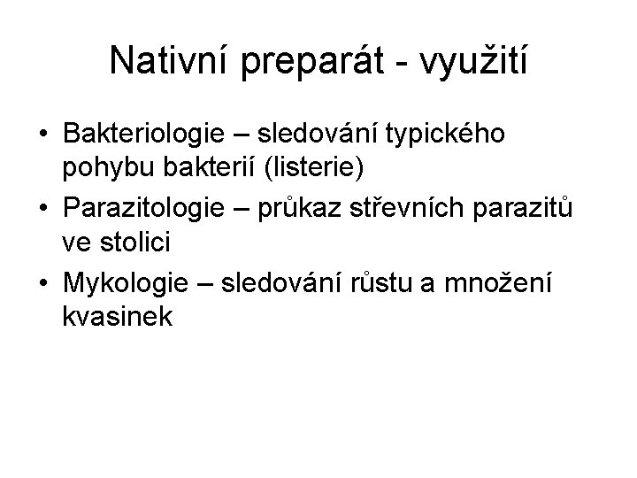 Nativní preparát - využití • Bakteriologie – sledování typického pohybu bakterií (listerie) • Parazitologie