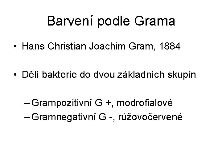 Barvení podle Grama • Hans Christian Joachim Gram, 1884 • Dělí bakterie do dvou