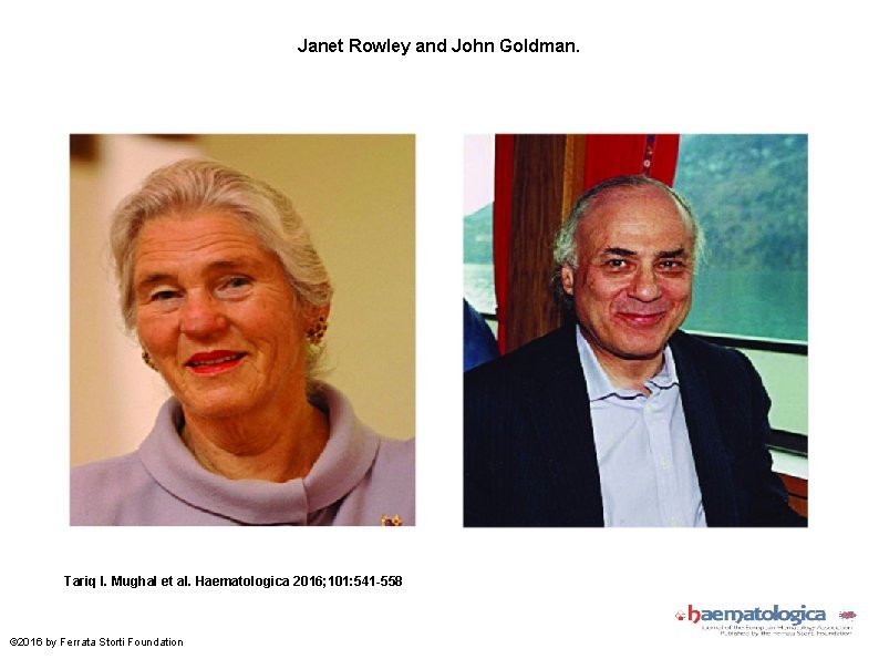 Janet Rowley and John Goldman. Tariq I. Mughal et al. Haematologica 2016; 101: 541