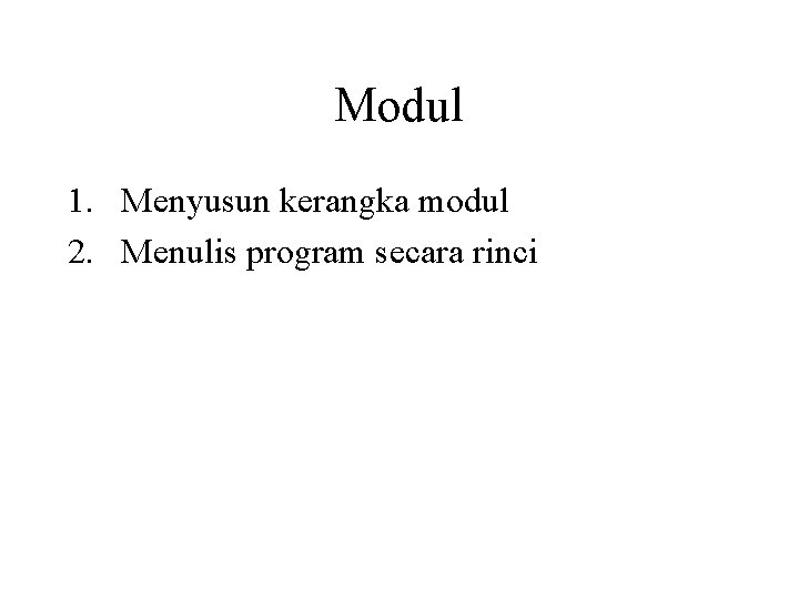 Modul 1. Menyusun kerangka modul 2. Menulis program secara rinci 