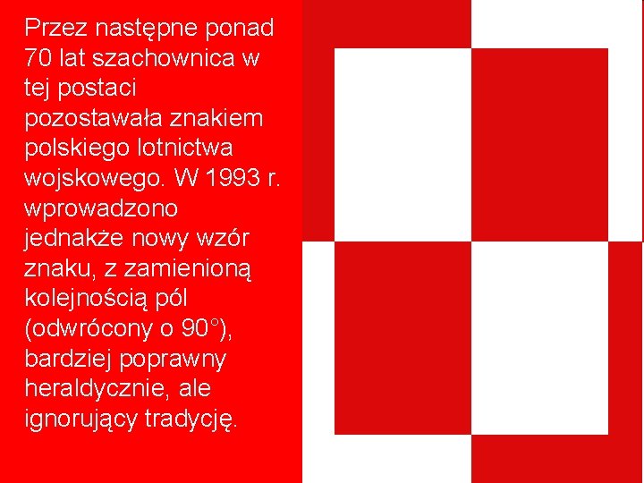 Przez następne ponad 70 lat szachownica w tej postaci pozostawała znakiem polskiego lotnictwa wojskowego.