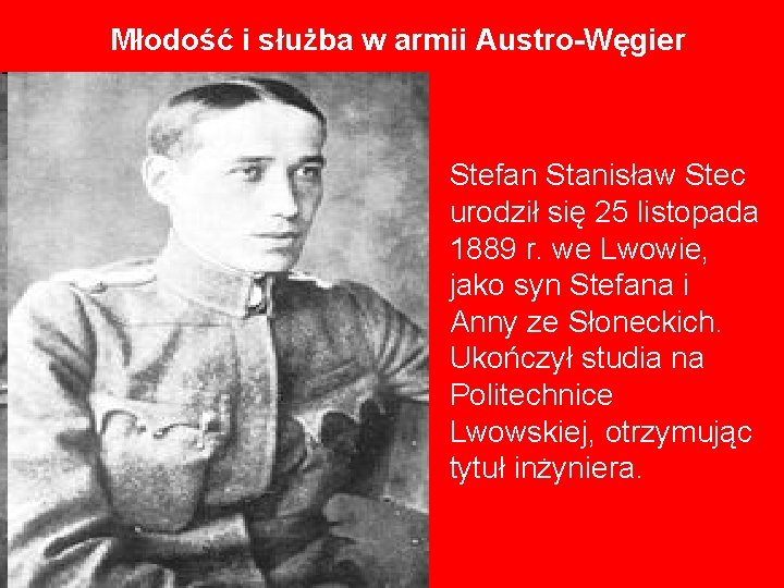 Młodość i służba w armii Austro-Węgier Stefan Stanisław Stec urodził się 25 listopada 1889