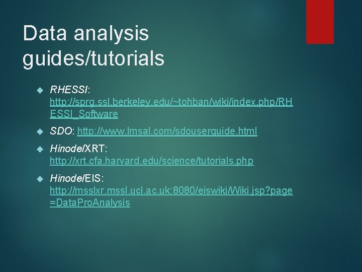 Data analysis guides/tutorials RHESSI: http: //sprg. ssl. berkeley. edu/~tohban/wiki/index. php/RH ESSI_Software SDO: http: //www.