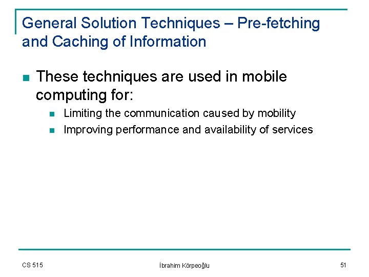 General Solution Techniques – Pre-fetching and Caching of Information n These techniques are used