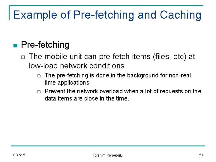 Example of Pre-fetching and Caching n Pre-fetching q The mobile unit can pre-fetch items