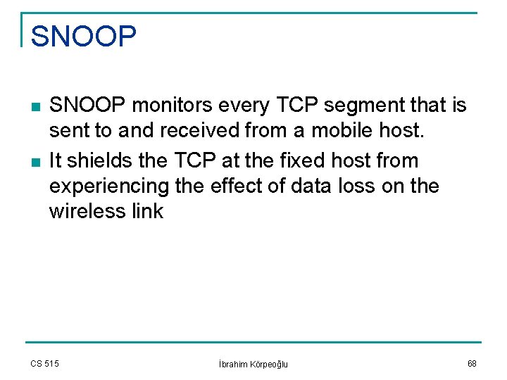 SNOOP n n SNOOP monitors every TCP segment that is sent to and received