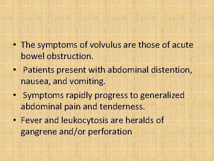  • The symptoms of volvulus are those of acute bowel obstruction. • Patients