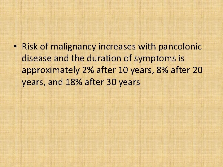  • Risk of malignancy increases with pancolonic disease and the duration of symptoms