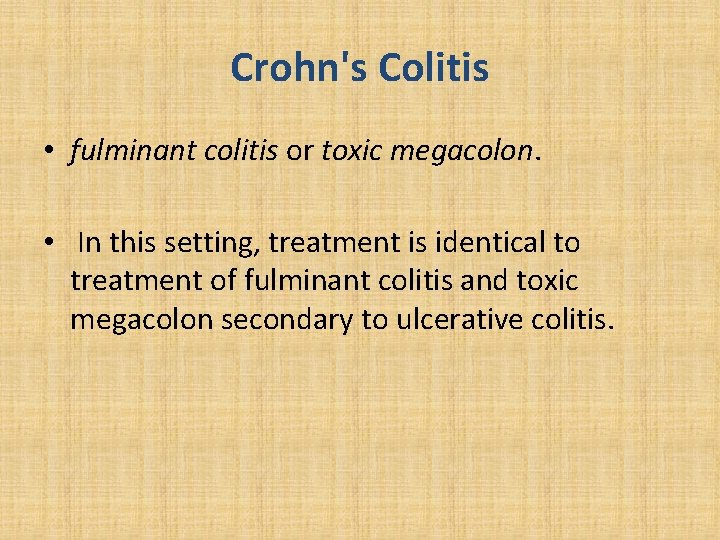 Crohn's Colitis • fulminant colitis or toxic megacolon. • In this setting, treatment is
