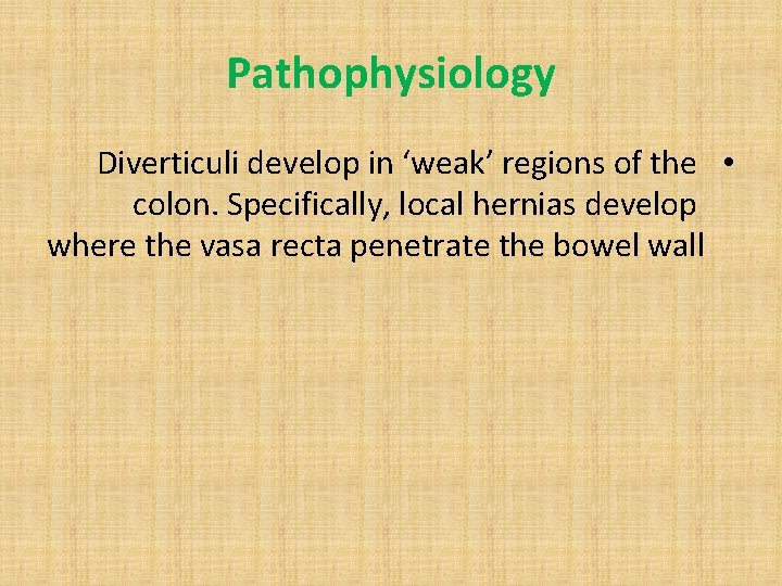 Pathophysiology Diverticuli develop in ‘weak’ regions of the • colon. Specifically, local hernias develop