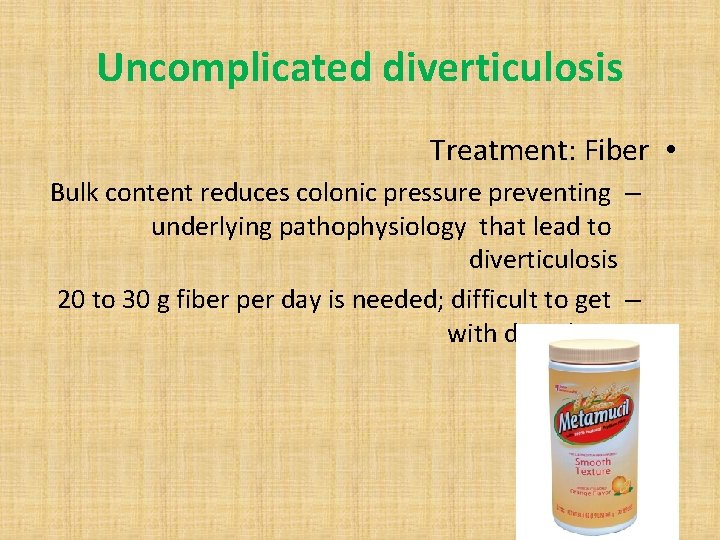 Uncomplicated diverticulosis Treatment: Fiber • Bulk content reduces colonic pressure preventing – underlying pathophysiology