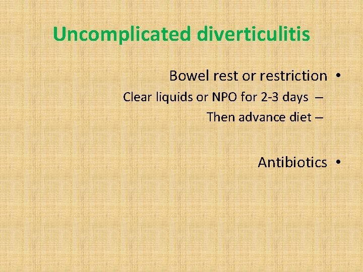 Uncomplicated diverticulitis Bowel rest or restriction • Clear liquids or NPO for 2 -3