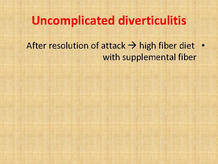 Uncomplicated diverticulitis After resolution of attack high fiber diet • with supplemental fiber 
