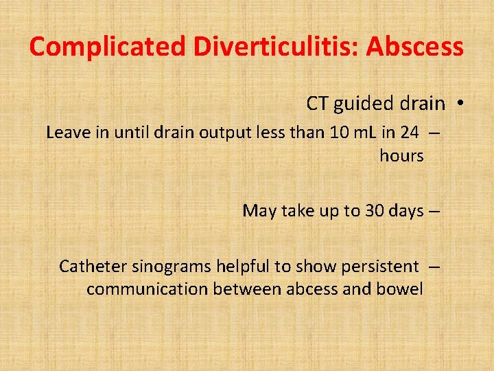 Complicated Diverticulitis: Abscess CT guided drain • Leave in until drain output less than