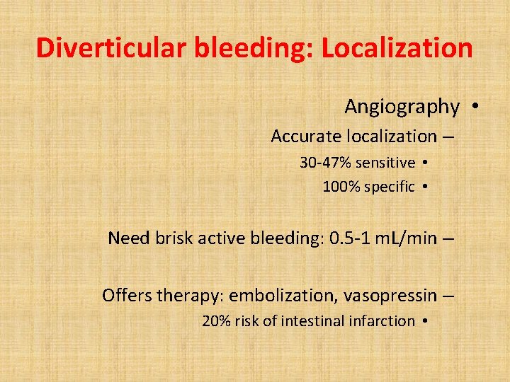 Diverticular bleeding: Localization Angiography • Accurate localization – 30 -47% sensitive • 100% specific