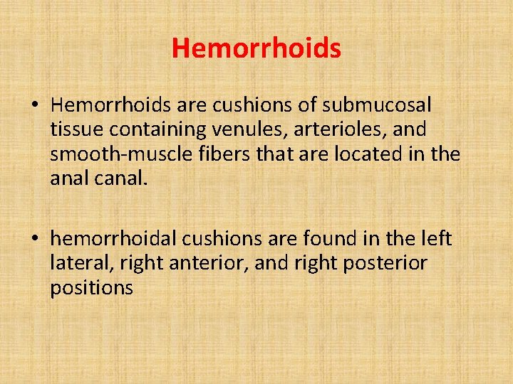 Hemorrhoids • Hemorrhoids are cushions of submucosal tissue containing venules, arterioles, and smooth-muscle fibers